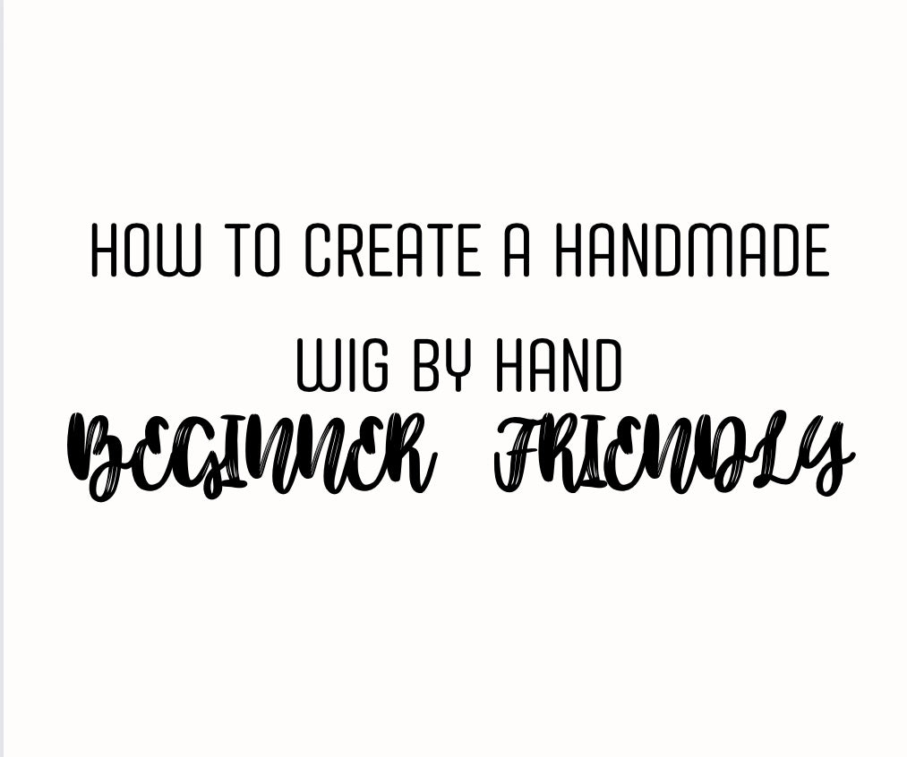 HOW TO CREATE A HANDMADE WIG BY HAND  (BEGINNER FRIENDLY)